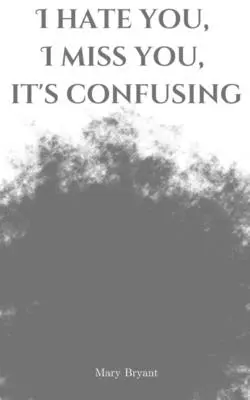 Ich hasse dich, ich vermisse dich, es ist verwirrend - I hate you, I miss you, it's confusing