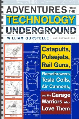 Abenteuer aus dem Technologie-Untergrund: Katapulte, Pulsejets, Railguns, Flammenwerfer, Teslaspulen, Luftkanonen und die Garagenkrieger, die sie lieben - Adventures from the Technology Underground: Catapults, Pulsejets, Rail Guns, Flamethrowers, Tesla Coils, Air Cannons, and the Garage Warriors Who Love