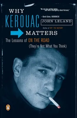 Warum Kerouac wichtig ist: Die Lektionen von Unterwegs (Sie sind nicht so, wie Sie denken) - Why Kerouac Matters: The Lessons of on the Road (They're Not What You Think)