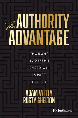 Der Vorteil der Autorität: Aufbau einer Vordenkerrolle, die sich auf die Wirkung und nicht auf das Ego konzentriert - The Authority Advantage: Building Thought Leadership Focused on Impact Not Ego