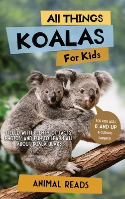 Alles über Koalas für Kinder: Viel Wissenswertes, Fotos und Spaß rund um den Koalabären - All Things Koalas For Kids: Filled With Plenty of Facts, Photos, and Fun to Learn all About Koala Bears