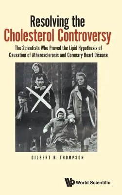 Die Auflösung des Cholesterinstreits: Die Wissenschaftler, die die Lipidhypothese zur Verursachung von Atherosklerose und koronarer Herzkrankheit bewiesen haben - Resolving the Cholesterol Controversy: The Scientists Who Proved the Lipid Hypothesis of Causation of Atherosclerosis and Coronary Heart Disease