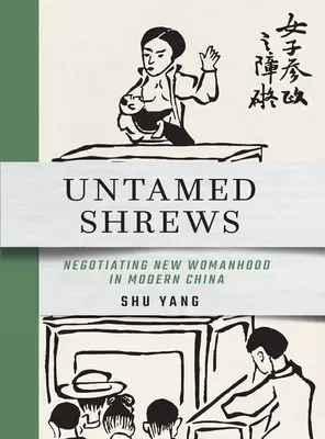 Ungezähmte Spitzmäuse: Die Verhandlung neuer Weiblichkeit im modernen China - Untamed Shrews: Negotiating New Womanhood in Modern China