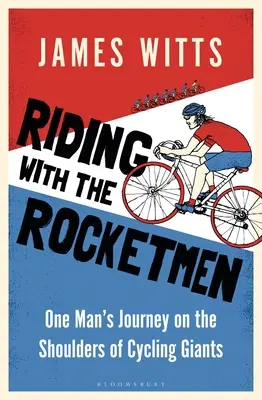 Reiten mit den Rocketmen: Die Reise eines Mannes auf den Schultern von Radsport-Giganten - Riding with the Rocketmen: One Man's Journey on the Shoulders of Cycling Giants