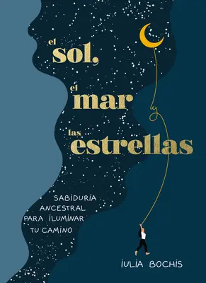 El Sol, El Mar Y Las Estrellas. Sabidura Ancestral Para Iluminar Tu Camino / Die Sonne, das Meer und die Sterne: Uralte Weisheit als Heilungsreise - El Sol, El Mar Y Las Estrellas. Sabidura Ancestral Para Iluminar Tu Camino / Th E Sun, the Sea, and the Stars: Ancient Wisdom as a Healing Journey