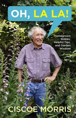Oh, La La!: Selbstgezogene Geschichten, hilfreiche Tipps und Gartenweisheiten - Oh, La La!: Homegrown Stories, Helpful Tips, and Garden Wisdom