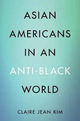 Asiatische Amerikaner in einer schwarzfeindlichen Welt (Kim Claire Jean (Universität von Kalifornien Irvine)) - Asian Americans in an Anti-Black World (Kim Claire Jean (University of California Irvine))