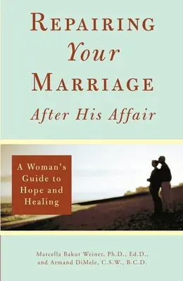 Wie Sie Ihre Ehe nach einer Affäre wiederherstellen können: Der Leitfaden einer Frau für Hoffnung und Heilung - Repairing Your Marriage After His Affair: A Woman's Guide to Hope and Healing