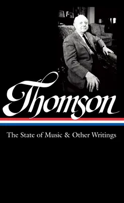 Virgil Thomson: Der Zustand der Musik und andere Schriften (Loa #277) - Virgil Thomson: The State of Music & Other Writings (Loa #277)