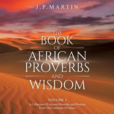 Das Buch der afrikanischen Sprichwörter und Weisheiten: Band 1: eine Sammlung alter Sprichwörter und Weisheiten vom afrikanischen Kontinent - The Book of African Proverbs and Wisdom: Volume 1: a Collection of Ancient Proverbs and Wisdom from the Continent of Africa