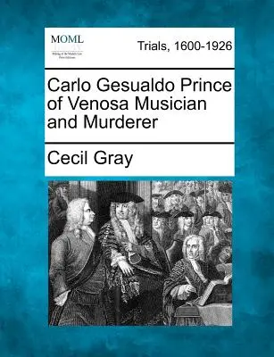 Carlo Gesualdo Fürst von Venosa Musiker und Mörder - Carlo Gesualdo Prince of Venosa Musician and Murderer