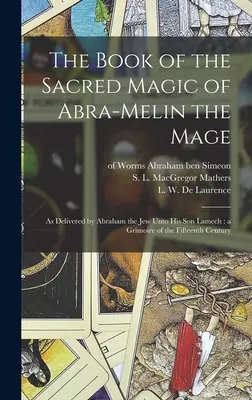 Das Buch der heiligen Magie des Magiers Abra-Melin: wie es Abraham, der Jude, seinem Sohn Lamech übergab: ein Grimoire aus dem fünfzehnten Jahrhundert - The Book of the Sacred Magic of Abra-Melin the Mage: as Delivered by Abraham the Jew Unto His Son Lamech: a Grimoire of the Fifteenth Century