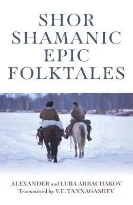 Schamanische epische Volkserzählungen: Traditionelle sibirische Schamanengeschichten - Shor Shamanic Epic Folktales: Traditional Siberian Shamanic Tales