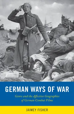 Deutsche Wege des Krieges: Die affektiven Geographien und generischen Transformationen deutscher Kriegsfilme - German Ways of War: The Affective Geographies and Generic Transformations of German War Films