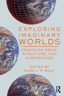 Imaginäre Welten erforschen: Essays über Medien, Struktur und Subkreation - Exploring Imaginary Worlds: Essays on Media, Structure, and Subcreation