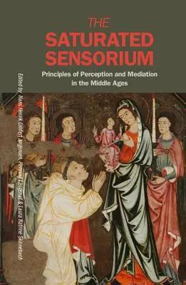 Das gesättigte Sensorium: Wahrnehmungs- und Vermittlungsprinzipien im Mittelalter - The Saturated Sensorium: Principles of Perception and Mediation in the Middle Ages