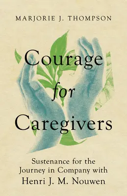 Mut für Pflegende: Nahrung für die Reise in Begleitung von Henri J. M. Nouwen - Courage for Caregivers: Sustenance for the Journey in Company with Henri J. M. Nouwen