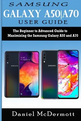 Samsung Galaxy A50-A70 Benutzerhandbuch: Der Leitfaden für Einsteiger und Fortgeschrittene zur optimalen Nutzung des Samsung Galaxy A50 und A70 - Samsung Galaxy A50-A70 User Guide: The Beginner to Advanced Guide to Maximizing the Samsung Galaxy A50 and A70