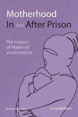 Mutterschaft im und nach dem Gefängnis: Die Auswirkungen der Inhaftierung von Müttern - Motherhood In and After Prison: The Impact of Maternal Incarceration