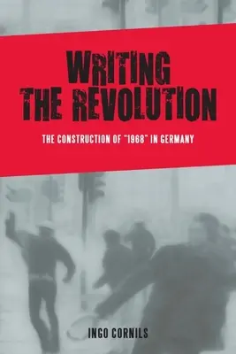 Die Revolution schreiben: Die Konstruktion von 1968 in Deutschland - Writing the Revolution: The Construction of 1968 in Germany