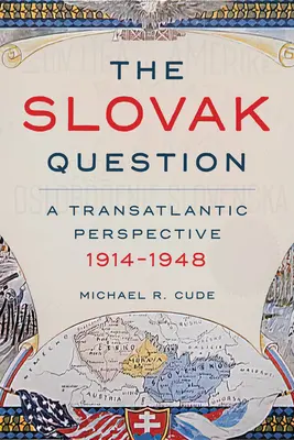 Die Slowakische Frage: Eine transatlantische Perspektive, 1914-1948 - The Slovak Question: A Transatlantic Perspective, 1914-1948