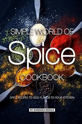 Simple World of Spice Kochbuch: Gewürzrezepte für mehr Geschmack in Ihrer Küche - Simple World of Spice Cookbook: Spice Recipes to Add Flavor to Your Kitchen
