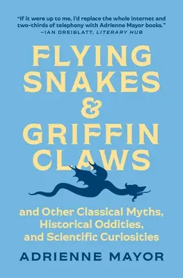 Fliegende Schlangen und Greifenkrallen: Und andere klassische Mythen, historische Merkwürdigkeiten und wissenschaftliche Kuriositäten - Flying Snakes and Griffin Claws: And Other Classical Myths, Historical Oddities, and Scientific Curiosities