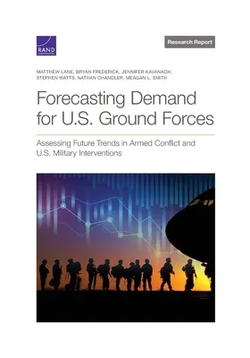 Vorhersage des Bedarfs an US-Bodentruppen: Einschätzung zukünftiger Trends in bewaffneten Konflikten und militärischen Interventionen der USA - Forecasting Demand for U.S. Ground Forces: Assessing Future Trends in Armed Conflict and U.S. Military Interventions