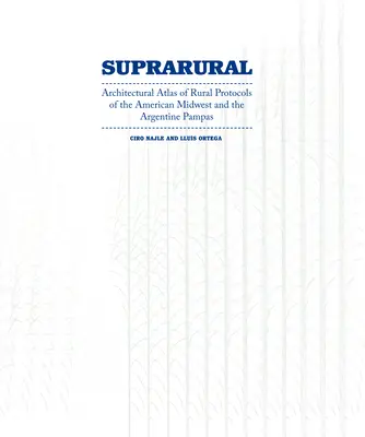 Suprarurale Architektur: Architektonischer Atlas der ländlichen Protokolle im Mittleren Westen der USA und in der argentinischen Pampa - Suprarural Architecture: Architectural Atlas of Rural Protocols in the American Midwest and the Argentine Pampas