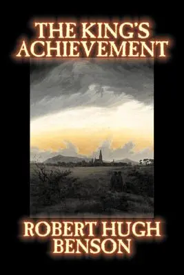 The King's Achievement von Robert Hugh Benson, Belletristik, Literarisch, Christlich, Science Fiction - The King's Achievement by Robert Hugh Benson, Fiction, Literary, Christian, Science Fiction