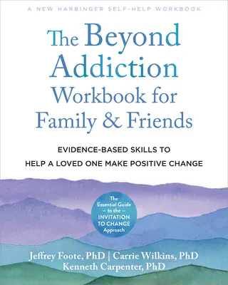 The Beyond Addiction Workbook for Family and Friends: Evidenzbasierte Fertigkeiten, um einem geliebten Menschen zu helfen, sich positiv zu verändern - The Beyond Addiction Workbook for Family and Friends: Evidence-Based Skills to Help a Loved One Make Positive Change