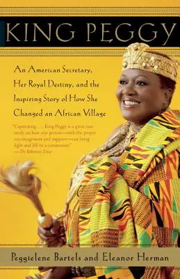 King Peggy: Eine amerikanische Sekretärin, ihr königliches Schicksal und die inspirierende Geschichte, wie sie ein afrikanisches Dorf veränderte - King Peggy: An American Secretary, Her Royal Destiny, and the Inspiring Story of How She Changed an African Village