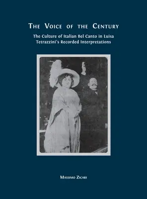 Die Stimme des Jahrhunderts: Die Kultur des italienischen Belcanto in Luisa Tetrazzinis aufgezeichneten Interpretationen - The Voice of the Century: The Culture of Italian Bel Canto in Luisa Tetrazzini's Recorded Interpretations