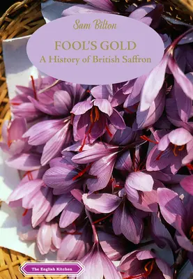 Das Gold der Narren: Eine Geschichte des britischen Safrans - Fool's Gold: A History of British Saffron