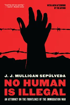 Kein Mensch ist ungesetzlich: Ein Anwalt an der Front des Einwanderungskrieges - No Human Is Illegal: An Attorney on the Front Lines of the Immigration War