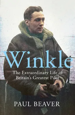 Winkle: Das außergewöhnliche Leben von Großbritanniens größtem Piloten - Winkle: The Extraordinary Life of Britain's Greatest Pilot