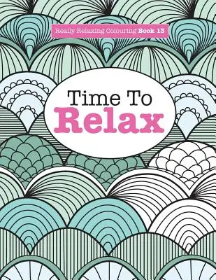 Wirklich entspannendes Malbuch 13: Time To RELAX - Really Relaxing Colouring Book 13: Time To RELAX