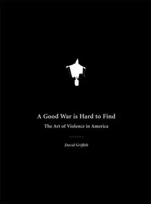 Ein guter Krieg ist schwer zu finden: Die Kunst der Gewalt in Amerika - A Good War Is Hard to Find: The Art of Violence in America