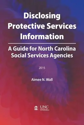 Offenlegung von Informationen über Schutzdienste: Ein Leitfaden für Sozialämter in North Carolina - Disclosing Protective Services Information: A Guide for North Carolina Social Services Agencies