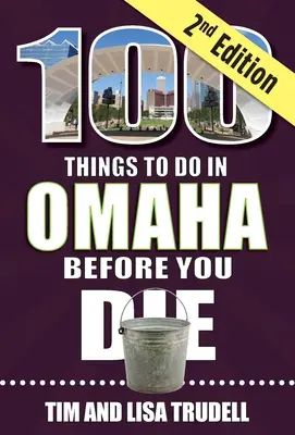 100 Dinge, die man in Omaha tun sollte, bevor man stirbt, 2. - 100 Things to Do in Omaha Before You Die, 2nd Edition