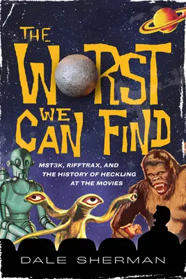 Das Schlimmste, was wir finden können: Mst3k, Rifftrax und die Geschichte des Lästerns im Kino - The Worst We Can Find: Mst3k, Rifftrax, and the History of Heckling at the Movies