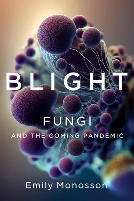 Feuerbrand: Pilze und die kommende Pandemie - Blight: Fungi and the Coming Pandemic