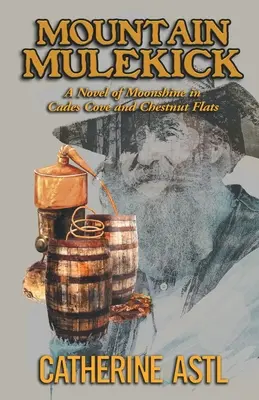 Mountain Mulekick: Ein Roman über Schwarzbrennerei in Cades Cove und Chestnut Flats - Mountain Mulekick: A Novel of Moonshine in Cades Cove and Chestnut Flats