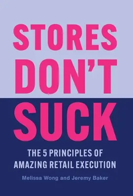 Stores Don't Suck: Die 5 Prinzipien für eine erstaunliche Umsetzung im Einzelhandel - Stores Don't Suck: The 5 Principles of Amazing Retail Execution