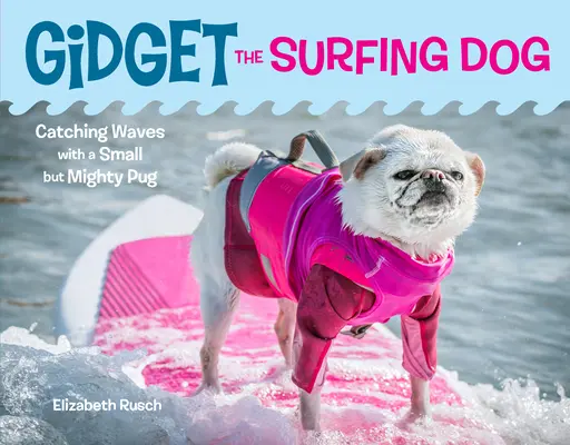 Gidget, der surfende Hund: Mit einem kleinen, aber mächtigen Mops auf den Wellen surfen - Gidget the Surfing Dog: Catching Waves with a Small But Mighty Pug