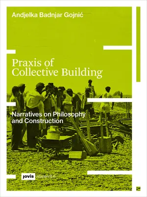 Praxis des kollektiven Aufbaus: Narrative von Philosophie und Konstruktion - Praxis of Collective Building: Narratives of Philosophy and Construction