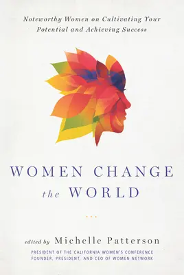 Frauen verändern die Welt: Bemerkenswerte Frauen über die Entfaltung ihres Potenzials und ihren Erfolg - Women Change the World: Noteworthy Women on Cultivating Your Potential and Achieving Success