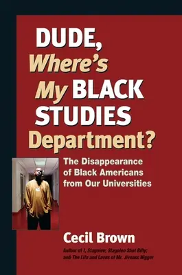 Dude, Where's My Black Studies Department?: Das Verschwinden der schwarzen Amerikaner aus unseren Universitäten - Dude, Where's My Black Studies Department?: The Disappearance of Black Americans from Our Universities