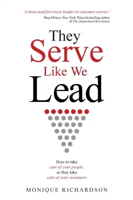 They Serve Like We Lead: Wie Sie sich um Ihre Mitarbeiter kümmern, damit diese sich um Ihre Kunden kümmern - They Serve Like We Lead: How to take care of your people, so they take care of your customers