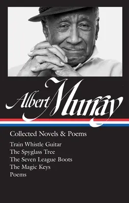 Albert Murray: Gesammelte Romane und Gedichte (Loa #304): Train Whistle Guitar / The Spyglass Tree / The Seven League Boots / The Magic Keys/ Poems - Albert Murray: Collected Novels & Poems (Loa #304): Train Whistle Guitar / The Spyglass Tree / The Seven League Boots / The Magic Keys/ Poems